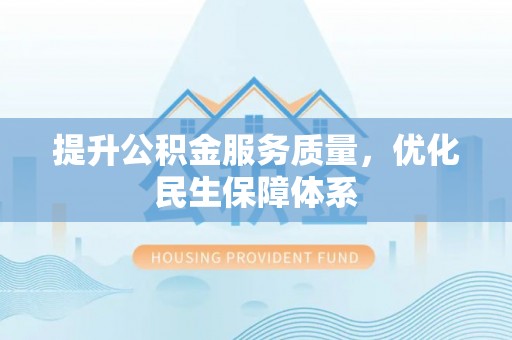 洮北提升公积金服务质量，优化民生保障体系