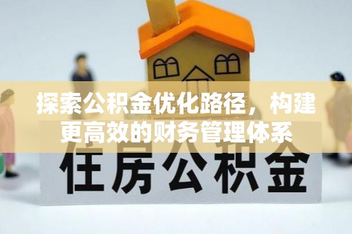 洮北探索公积金优化路径，构建更高效的财务管理体系