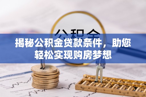 洮北揭秘公积金贷款条件，助您轻松实现购房梦想