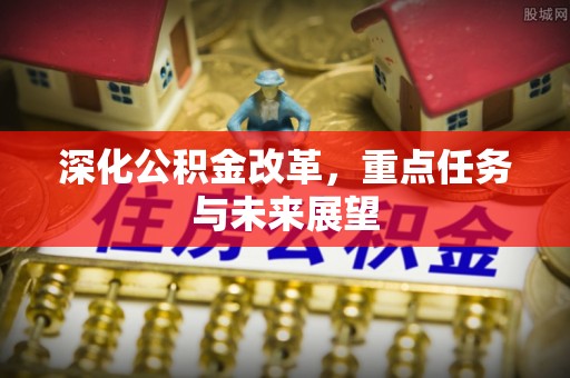 洮北深化公积金改革，重点任务与未来展望