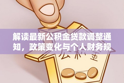 洮北解读最新公积金贷款调整通知，政策变化与个人财务规划的影响