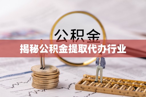 洮北揭秘公积金提取代办行业