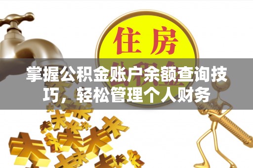洮北掌握公积金账户余额查询技巧，轻松管理个人财务
